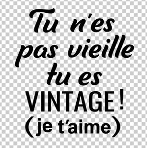 Tu n'es pas vieille tu es vintage (je t'aime)